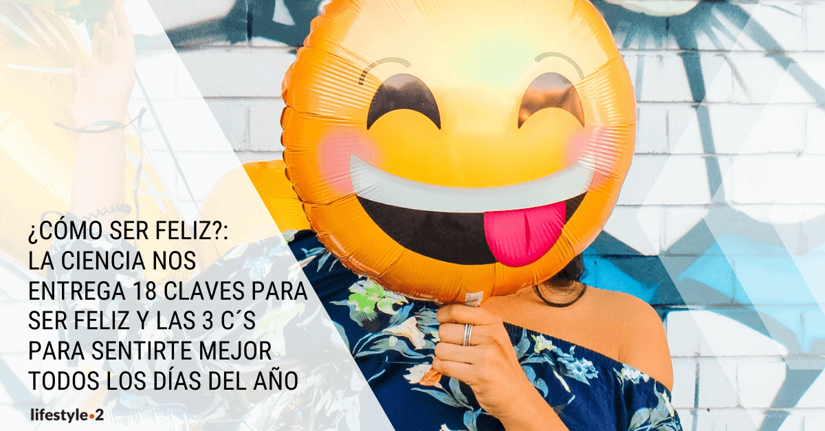 Cómo Ser Feliz 18 Claves Para Lograrlo Y Sentirte Mejor